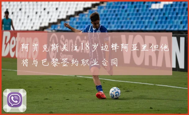 阿贾克斯关注18岁边锋阿亚里但他将与巴黎签约职业合同