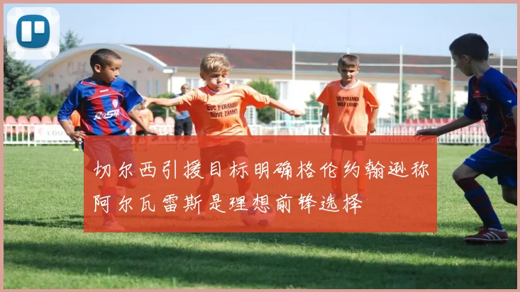 切尔西引援目标明确格伦约翰逊称阿尔瓦雷斯是理想前锋选择